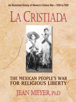 La Cristiada: The Mexican People’s War for Religious Liberty